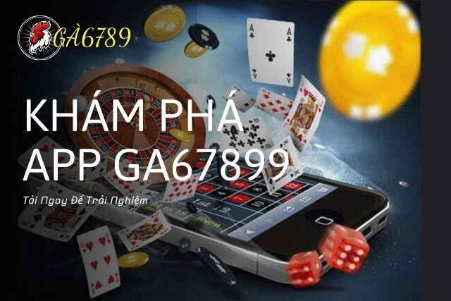 Khám Phá Thế Giới Giải Trí Với App Ga67899: Tải Ngay Để Trải Nghiệm