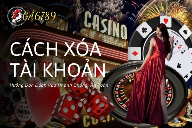 Hướng Dẫn Cách Xóa Tài Khoản GA6789 Nhanh Chóng, An Toàn