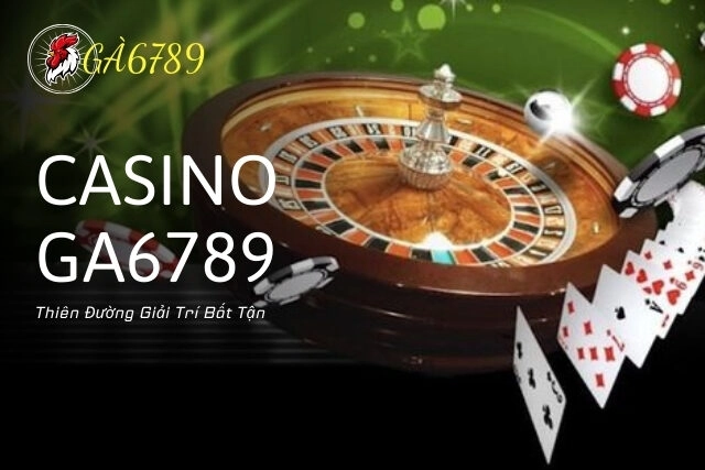 Casino Ga6789: Thiên Đường Giải Trí Bất Tận