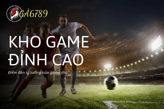 Kho game đỉnh cao tại Esports Ga6789: Điểm đến lý tưởng của game thủ