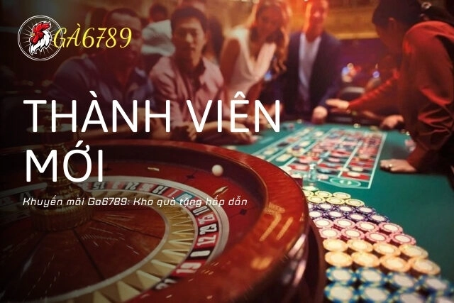 Khuyến mãi thành viên mới Ga6789: Kho quà tặng hấp dẫn