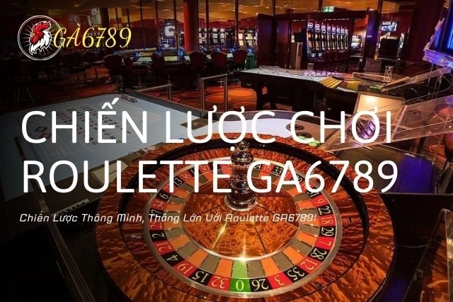 Chiến Lược Thông Minh, Thắng Lớn Với Roulette GA6789!