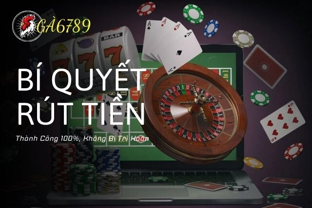 Bí Quyết Rút Tiền Ga6789 Thành Công 100%, Không Bị Trì Hoãn