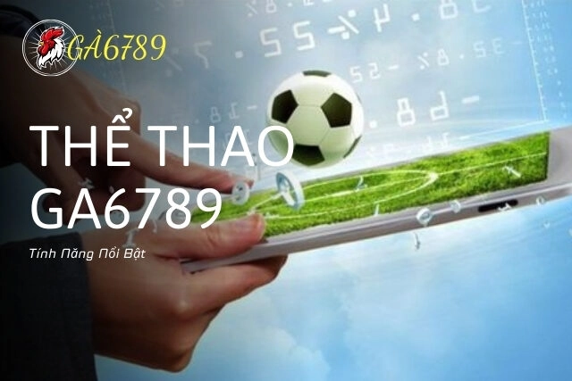 Tính Năng Nổi Bật Của Cá Cược Thể Thao Ga6789