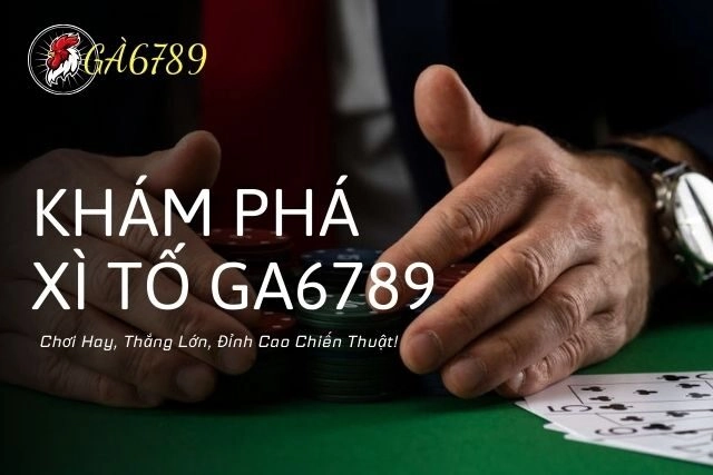 Xì Tố GA6789 - Chơi Hay, Thắng Lớn, Đỉnh Cao Chiến Thuật!