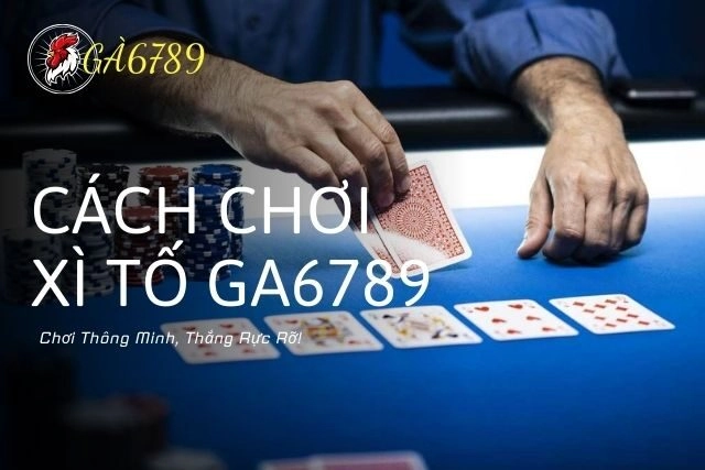 Xì Tố GA6789 - Chơi Thông Minh, Thắng Rực Rỡ!