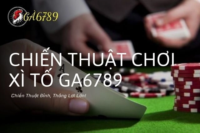 Xì Tố GA6789 - Chiến Thuật Đỉnh, Thắng Lợi Lớn!