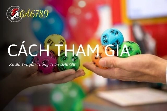 Tham Gia Xổ Số Truyền Thống GA6789 - Dễ Dàng, Tiện Lợi, Trúng Lớn!